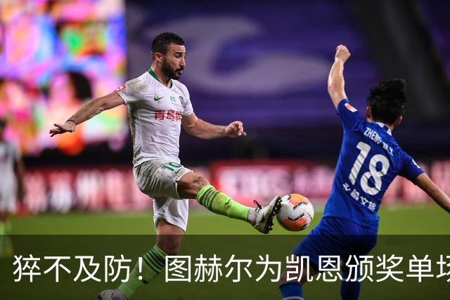 猝不及防！图赫尔为凯恩颁奖单场MVP，随后响亮地亲了一口